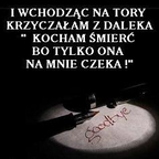 Wychodząc na tory krzyczałam kocham śmierć bo tylko ona na mnie czeka...