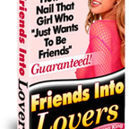 Friends Into Lovers - How To Nail That Girl Who Just Wants To Be Friends [e-book]