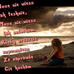 Może nie wiesz jak tęsknie, może nie wiesz jak szlocham, kiedy wrócisz, zrozumiesz, że naprawdę Cię kocham.