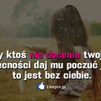 Gdy ktoś nie docenia twojej obecności daj mu poczuć jak to jest bez ciebie