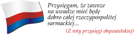 Przysięgam, że zawsze na uwadze mieć będę dobro całej rzeczypospolitej sarmackiej...